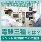 電験三種とは？電験三種は役に立たないというのは“間違い”！メリットや試験について解説