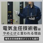 「電気主任技術者はやめとけ」と言われる理由｜電気主任技術者のメリットも紹介